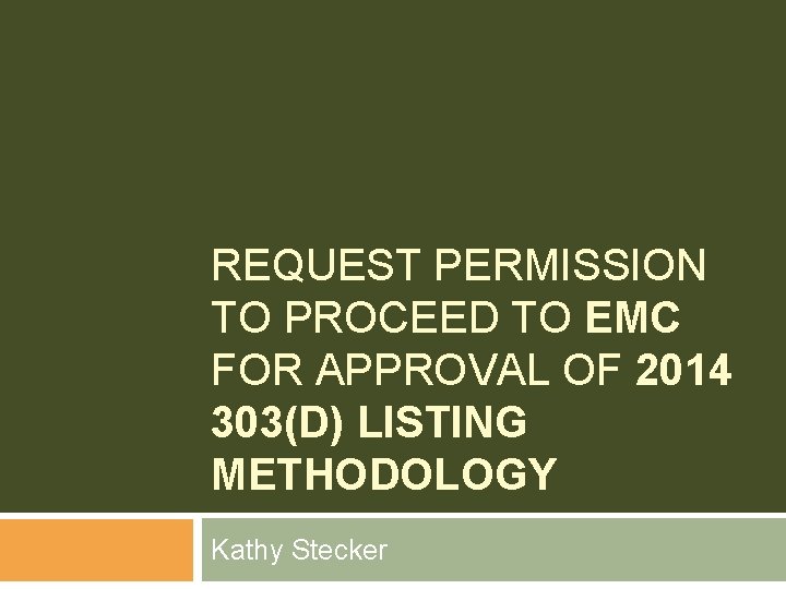 REQUEST PERMISSION TO PROCEED TO EMC FOR APPROVAL OF 2014 303(D) LISTING METHODOLOGY Kathy