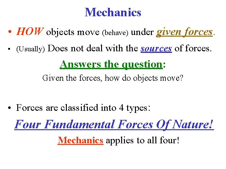 Mechanics • HOW objects move (behave) under given forces. • (Usually) Does not deal