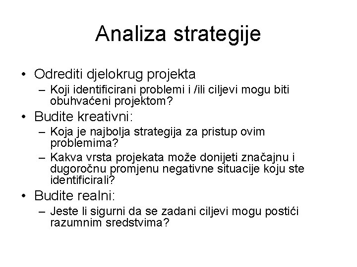Analiza strategije • Odrediti djelokrug projekta – Koji identificirani problemi i /ili ciljevi mogu Analiza strategije • Odrediti djelokrug projekta – Koji identificirani problemi i /ili ciljevi mogu