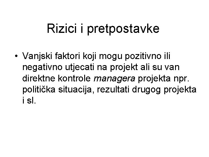Rizici i pretpostavke • Vanjski faktori koji mogu pozitivno ili negativno utjecati na projekt Rizici i pretpostavke • Vanjski faktori koji mogu pozitivno ili negativno utjecati na projekt