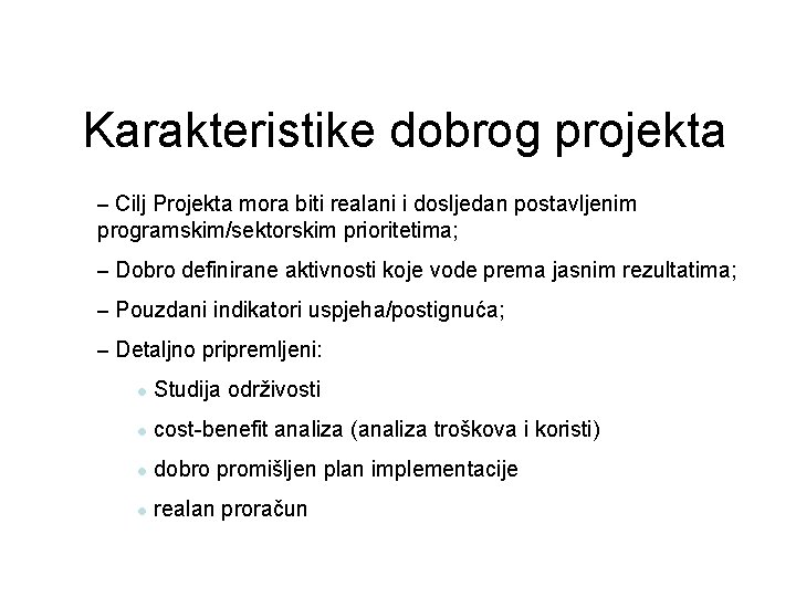 Karakteristike dobrog projekta – Cilj Projekta mora biti realani i dosljedan postavljenim programskim/sektorskim prioritetima; Karakteristike dobrog projekta – Cilj Projekta mora biti realani i dosljedan postavljenim programskim/sektorskim prioritetima;