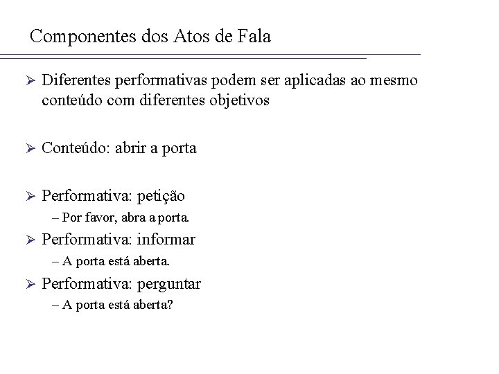 Componentes dos Atos de Fala Ø Diferentes performativas podem ser aplicadas ao mesmo conteúdo