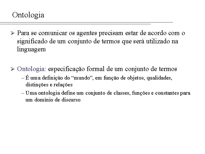 Ontologia Ø Para se comunicar os agentes precisam estar de acordo com o significado