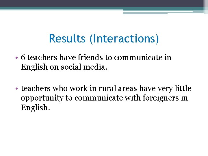 Results (Interactions) • 6 teachers have friends to communicate in English on social media.