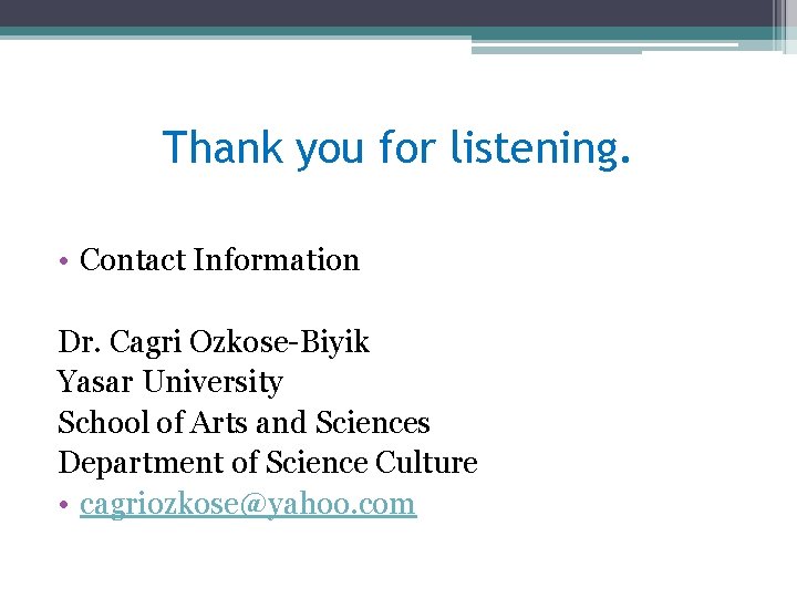 Thank you for listening. • Contact Information Dr. Cagri Ozkose-Biyik Yasar University School of