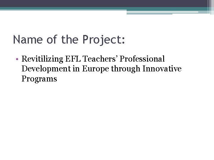 Name of the Project: • Revitilizing EFL Teachers’ Professional Development in Europe through Innovative