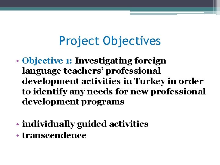 Project Objectives • Objective 1: Investigating foreign language teachers’ professional development activities in Turkey