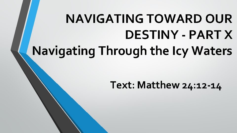 NAVIGATING TOWARD OUR DESTINY - PART X Navigating Through the Icy Waters Text: Matthew