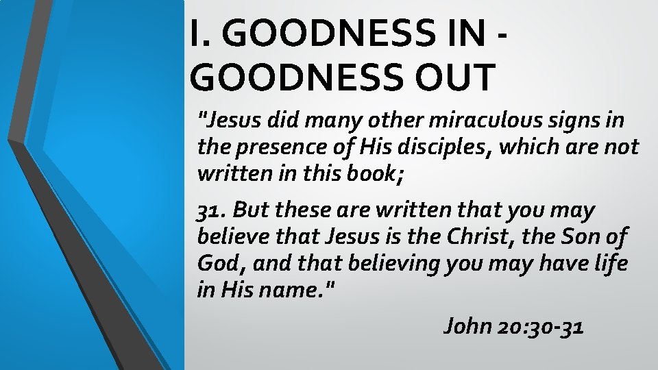 I. GOODNESS IN GOODNESS OUT "Jesus did many other miraculous signs in the presence