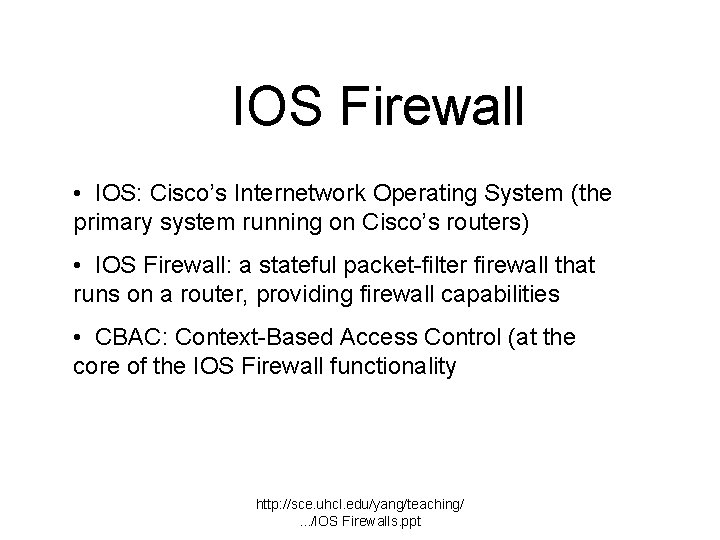 IOS Firewall • IOS: Cisco’s Internetwork Operating System (the primary system running on Cisco’s