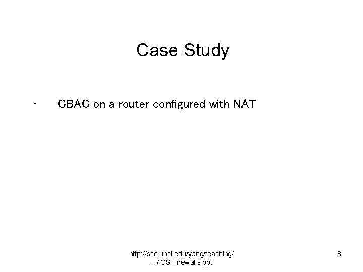 Case Study • CBAC on a router configured with NAT http: //sce. uhcl. edu/yang/teaching/.