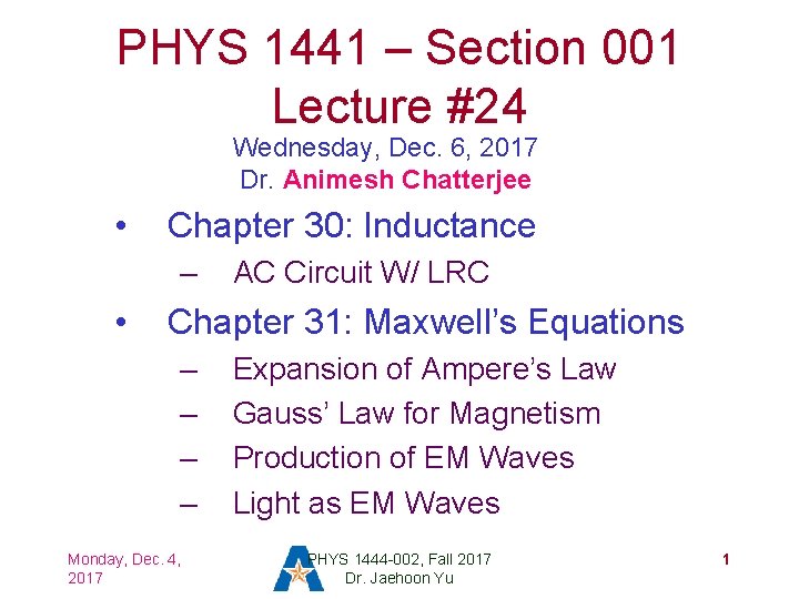 PHYS 1441 – Section 001 Lecture #24 Wednesday, Dec. 6, 2017 Dr. Animesh Chatterjee