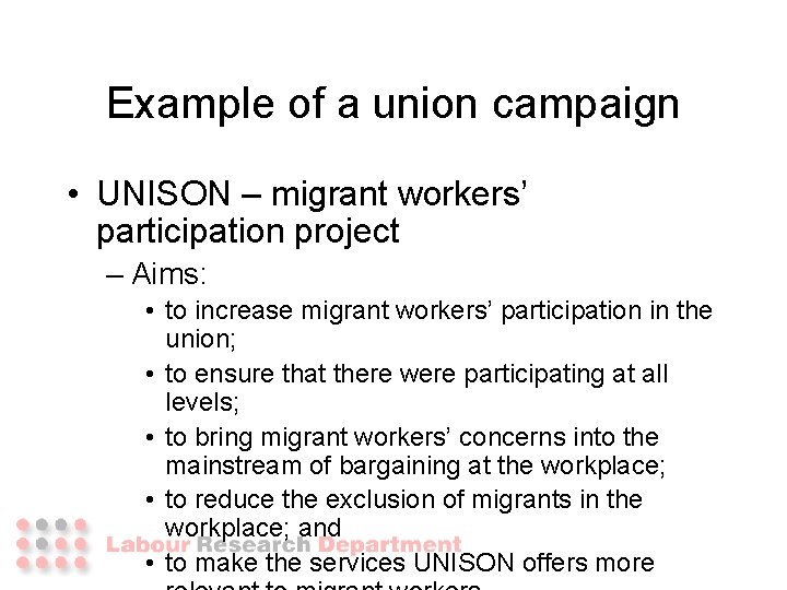 Example of a union campaign • UNISON – migrant workers’ participation project – Aims: Example of a union campaign • UNISON – migrant workers’ participation project – Aims: