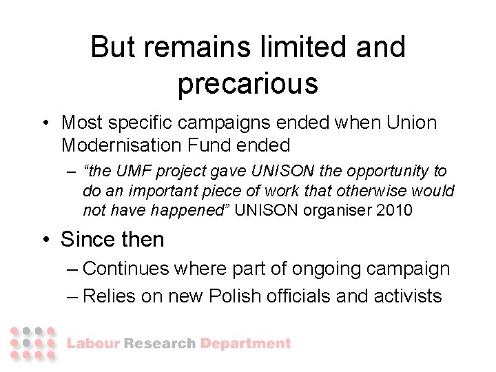 But remains limited and precarious • Most specific campaigns ended when Union Modernisation Fund But remains limited and precarious • Most specific campaigns ended when Union Modernisation Fund