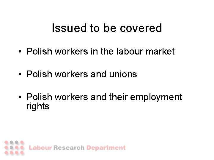 Issued to be covered • Polish workers in the labour market • Polish workers Issued to be covered • Polish workers in the labour market • Polish workers