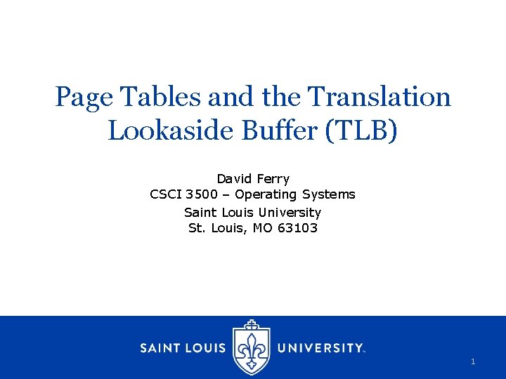 Page Tables and the Translation Lookaside Buffer (TLB) David Ferry CSCI 3500 – Operating