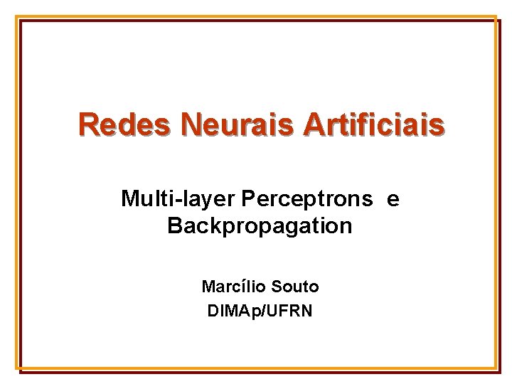 Redes Neurais Artificiais Multi-layer Perceptrons e Backpropagation Marcílio Souto DIMAp/UFRN 