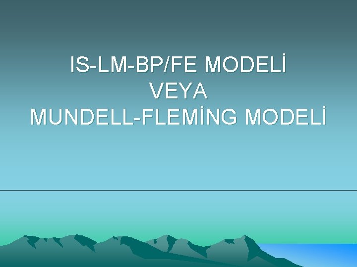 IS-LM-BP/FE MODELİ VEYA MUNDELL-FLEMİNG MODELİ 