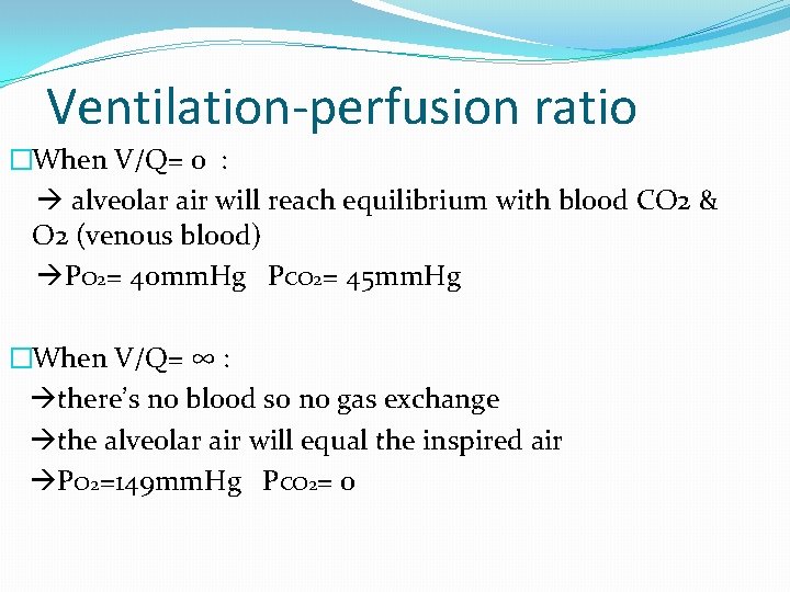 Ventilation-perfusion ratio �When V/Q= 0 : alveolar air will reach equilibrium with blood CO