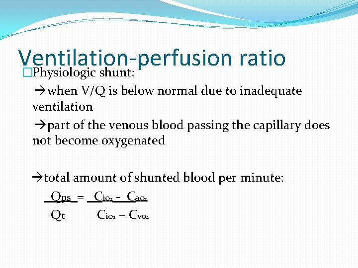 Ventilation-perfusion ratio �Physiologic shunt: when V/Q is below normal due to inadequate ventilation part