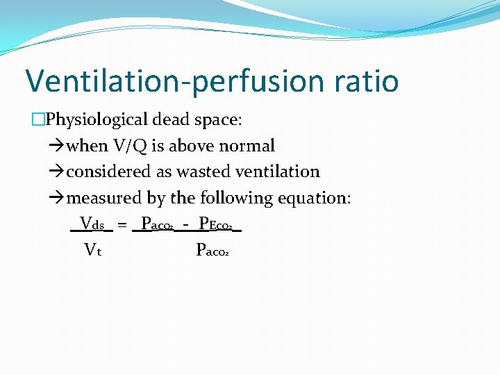 Ventilation-perfusion ratio �Physiological dead space: when V/Q is above normal considered as wasted ventilation