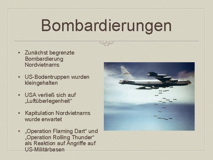 Bombardierungen • Zunächst begrenzte Bombardierung Nordvietnams • US-Bodentruppen wurden kleingehalten • USA verließ sich