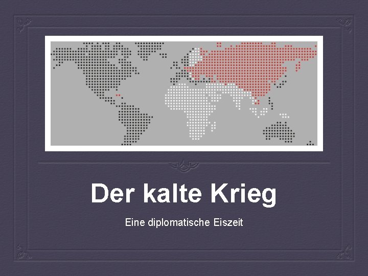 Der kalte Krieg Eine diplomatische Eiszeit 