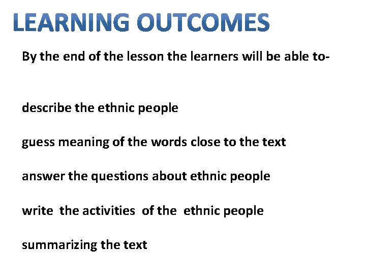 By the end of the lesson the learners will be able todescribe the ethnic