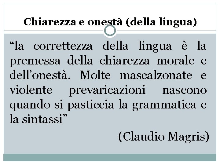 Chiarezza e onestà (della lingua) “la correttezza della lingua è la premessa della chiarezza