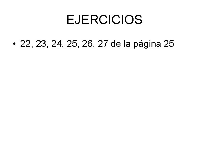 EJERCICIOS • 22, 23, 24, 25, 26, 27 de la página 25 