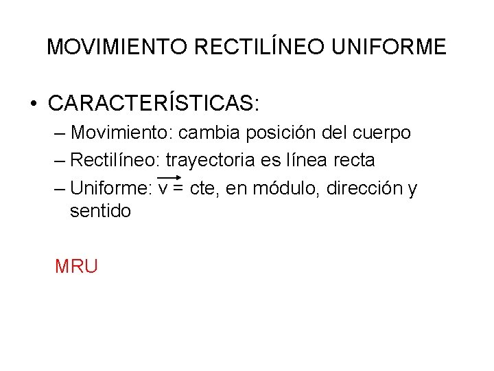 MOVIMIENTO RECTILÍNEO UNIFORME • CARACTERÍSTICAS: – Movimiento: cambia posición del cuerpo – Rectilíneo: trayectoria