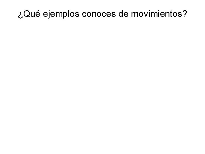 ¿Qué ejemplos conoces de movimientos? 