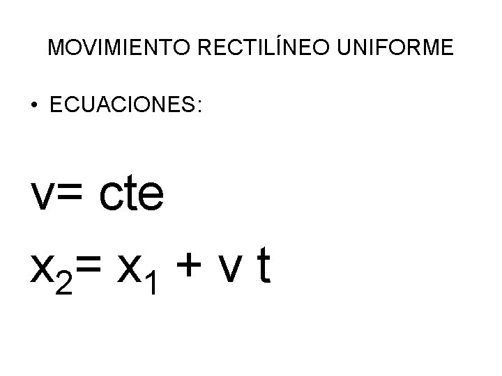 MOVIMIENTO RECTILÍNEO UNIFORME • ECUACIONES: v= cte x 2= x 1 + v t