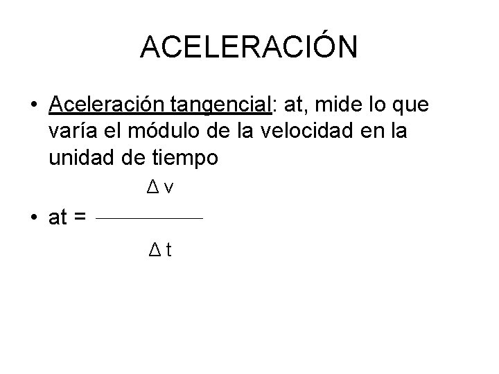 ACELERACIÓN • Aceleración tangencial: at, mide lo que varía el módulo de la velocidad