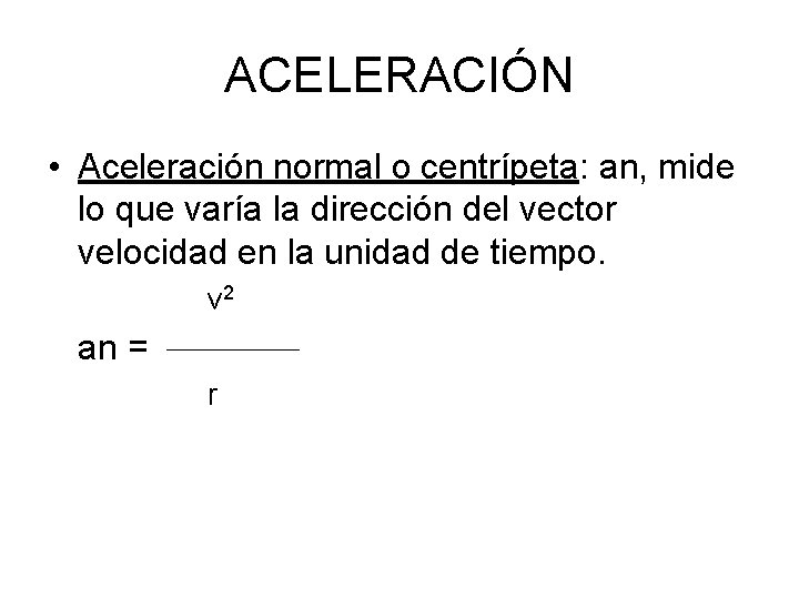 ACELERACIÓN • Aceleración normal o centrípeta: an, mide lo que varía la dirección del