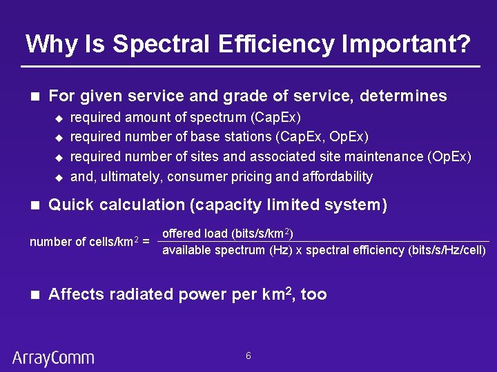 Why Is Spectral Efficiency Important? n For given service and grade of service, determines