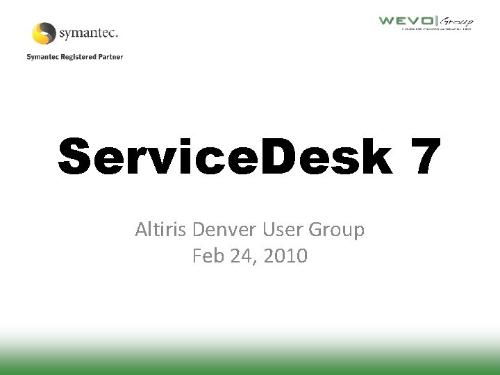 Service. Desk 7 Altiris Denver User Group Feb 24, 2010 