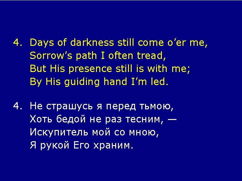 4. Days of darkness still come o’er me, Sorrow’s path I often tread, But