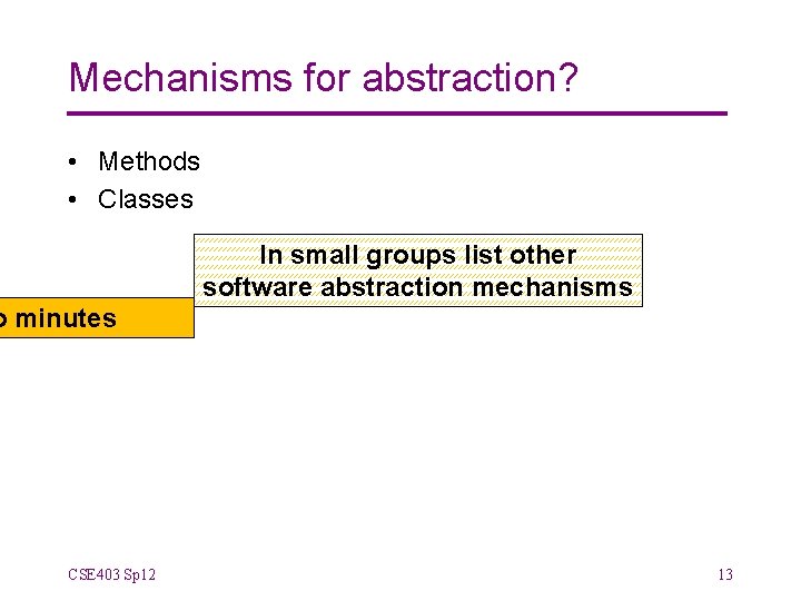 Mechanisms for abstraction? • Methods • Classes In small groups list other software abstraction