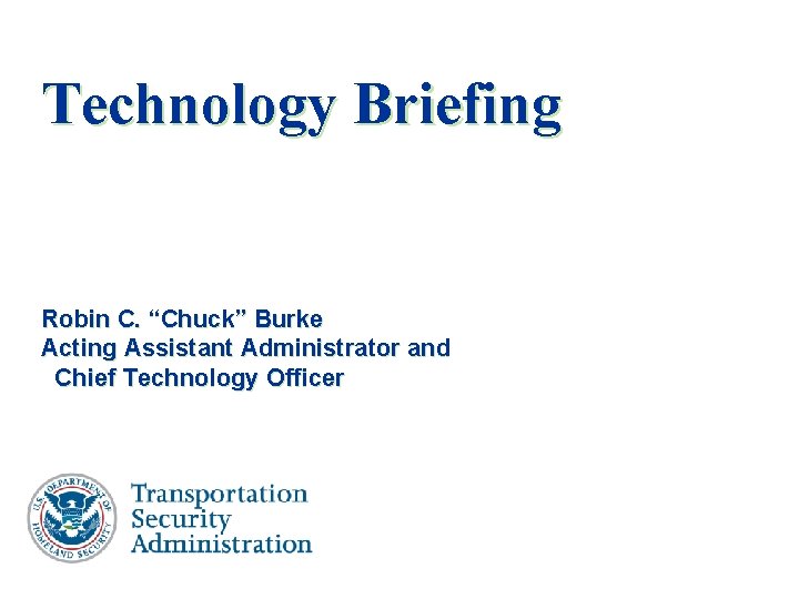 Technology Briefing Robin C. “Chuck” Burke Acting Assistant Administrator and Chief Technology Officer 