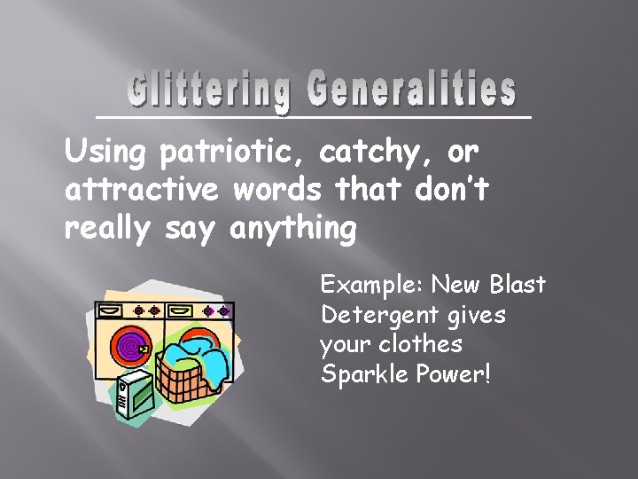 Using patriotic, catchy, or attractive words that don’t really say anything Example: New Blast