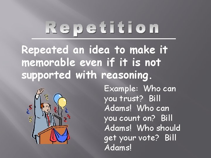 Repeated an idea to make it memorable even if it is not supported with