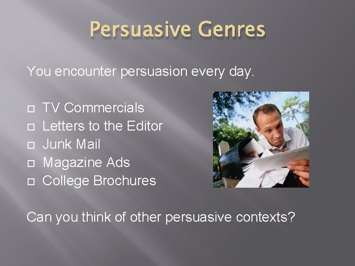 Persuasive Genres You encounter persuasion every day. TV Commercials Letters to the Editor Junk