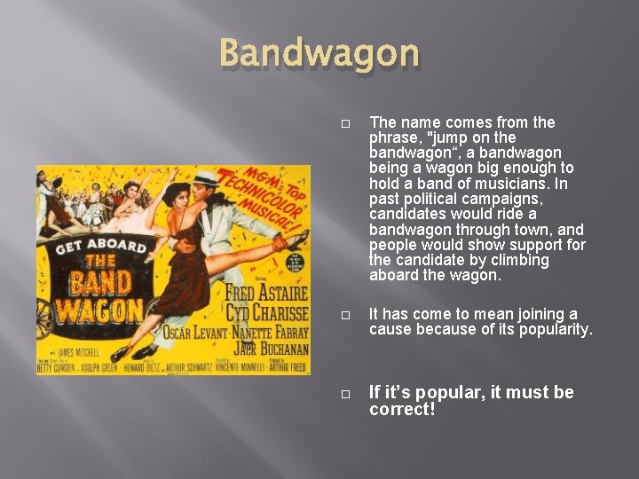 Bandwagon The name comes from the phrase, "jump on the bandwagon“, a bandwagon being