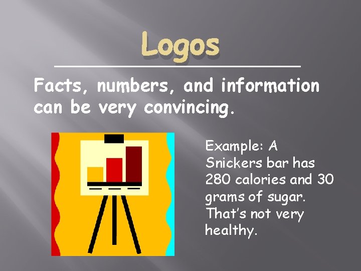 Logos Facts, numbers, and information can be very convincing. Example: A Snickers bar has