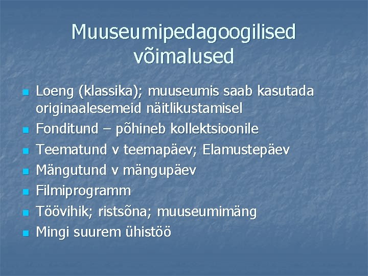 Muuseumipedagoogilised võimalused n n n n Loeng (klassika); muuseumis saab kasutada originaalesemeid näitlikustamisel Fonditund