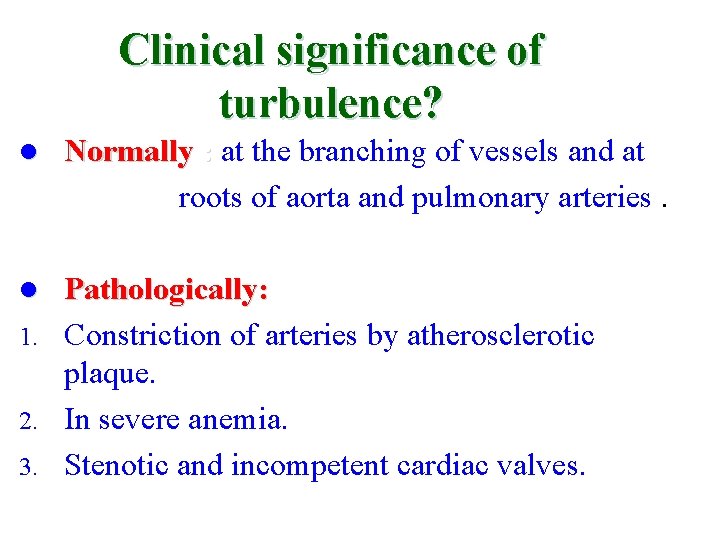 Clinical significance of turbulence? l Normally : at the branching of vessels and at