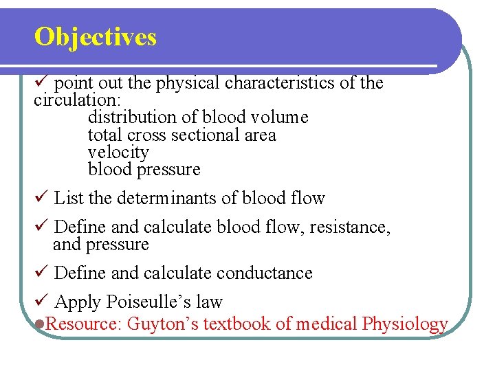 Objectives ü point out the physical characteristics of the circulation: distribution of blood volume