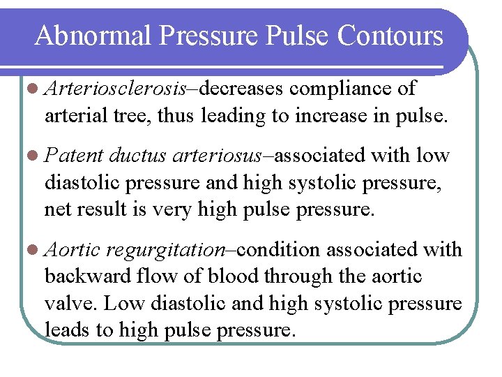 Abnormal Pressure Pulse Contours l Arteriosclerosis–decreases compliance of arterial tree, thus leading to increase