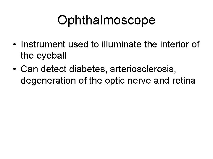 Ophthalmoscope • Instrument used to illuminate the interior of the eyeball • Can detect